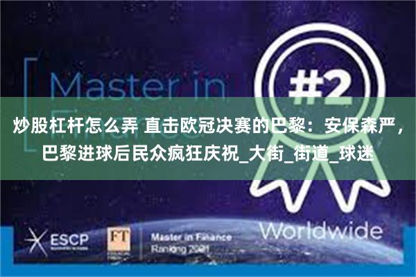 炒股杠杆怎么弄 直击欧冠决赛的巴黎：安保森严，巴黎进球后民众疯狂庆祝_大街_街道_球迷